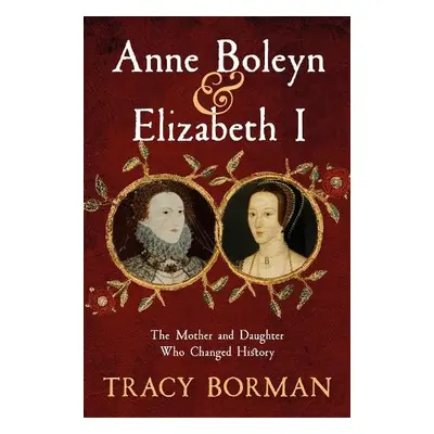 Anne Boleyn a Elizabeth I - Borman, Tracy