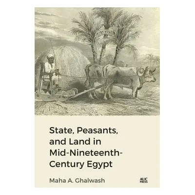 State, Peasants, and Land in Mid-Nineteenth-Century Egypt - Ghalwash, Dr. Maha A.