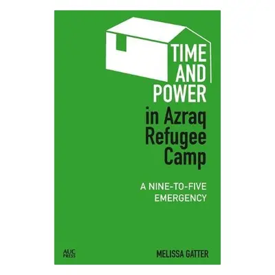 Time and Power in Azraq Refugee Camp - Gatter, Melissa