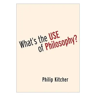 What's the Use of Philosophy? - Kitcher, Philip (John Dewey Professor Emeritus of Philosophy, Jo