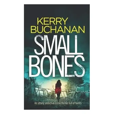 SMALL BONES an utterly addictive crime thriller full of twists - Buchanan, Kerry