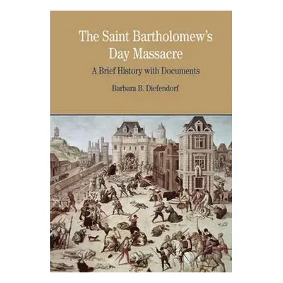 St. Bartholomew's Day Massacre - Diefendorf, Barbara B.