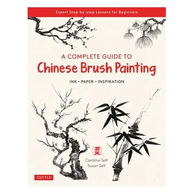 Complete Guide to Chinese Brush Painting - Self, Caroline a Self, Susan