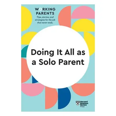 Doing It All as a Solo Parent (HBR Working Parents Series) - Harvard Business Review a Dowling, 