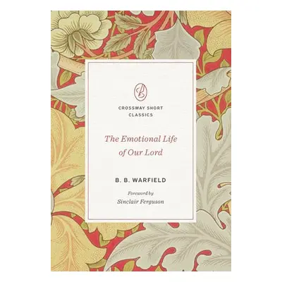 Emotional Life of Our Lord - Warfield, B. B.