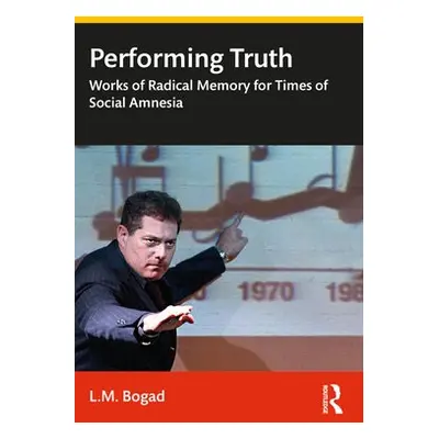 Performing Truth - Bogad, L.M. (University of California, Davis)