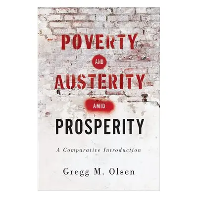 Poverty and Austerity amid Prosperity - Olsen, Gregg M.