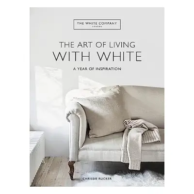 White Company The Art of Living with White - Rucker, Chrissie a Ltd, The White Company (UK)