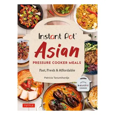 Instant Pot Asian Pressure Cooker Meals - Tanumihardja, Patricia