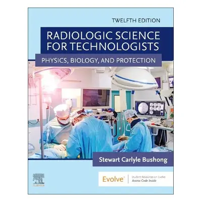 Radiologic Science for Technologists - Bushong, Stewart C., ScD, FAAPM, FACR (Professor of Radio