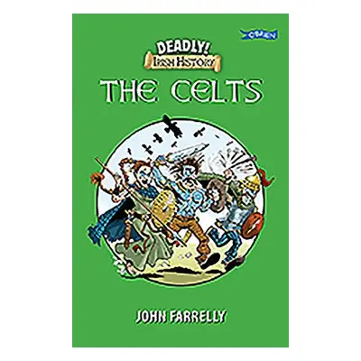 Deadly! Irish History - The Celts - Farrelly, John