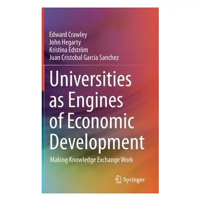 Universities as Engines of Economic Development - Crawley, Edward a Hegarty, John a Edstrom, Kri