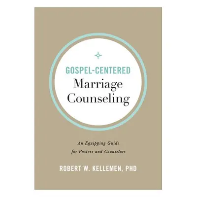 Gospel–Centered Marriage Counseling – An Equipping Guide for Pastors and Counselors - Kellemen, 