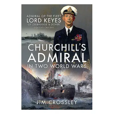 Churchill's Admiral in Two World Wars - Crossley, Jim