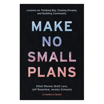 Make No Small Plans - Bisnow, Elliott a Leve, Brett