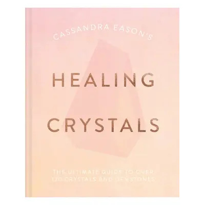 Cassandra Eason's Healing Crystals - Eason, Cassandra