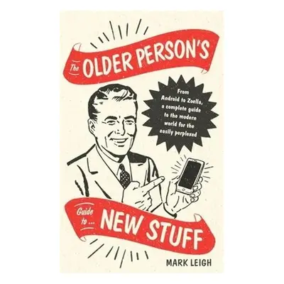 Older Person's Guide to New Stuff - Leigh, Mark