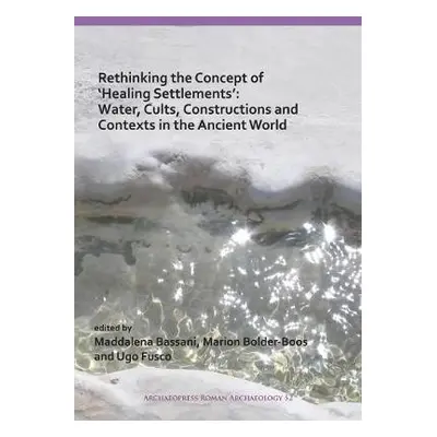 Rethinking the Concept of 'Healing Settlements': Water, Cults, Constructions and Contexts in the