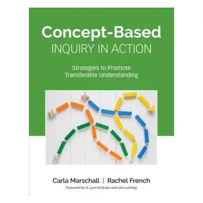 Concept-Based Inquiry in Action - Marschall, Carla a French, Rachel