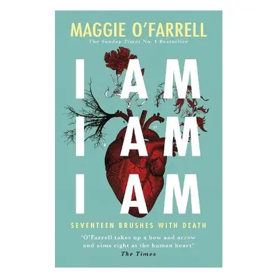 I Am, I Am, I Am: Seventeen Brushes With Death - O'Farrell, Maggie