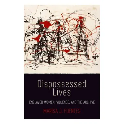 Dispossessed Lives - Fuentes, Marisa J.