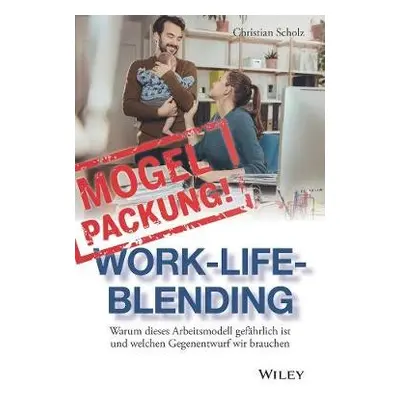 Mogelpackung Work-Life-Blending - Scholz, Christian