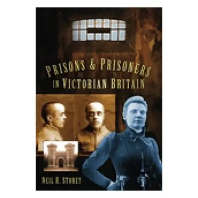 Prisons and Prisoners in Victorian Britain - Storey, Neil R