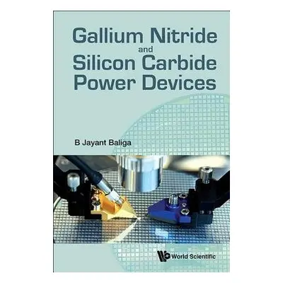 Gallium Nitride And Silicon Carbide Power Devices - Baliga, B Jayant (North Carolina State Univ,