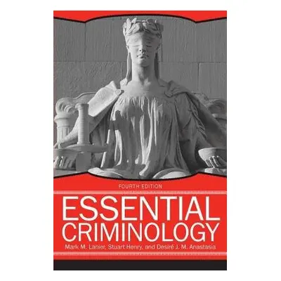 Essential Criminology, 4th Edition - Lanier, Mark M. a Henry, Stuart a Anastasia, Desire' J.M.