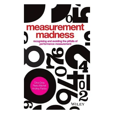 Measurement Madness - Gray, Dina (Cranfield School of Management) a Micheli, Pietro (Cranfield S