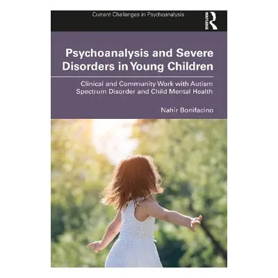 Psychoanalysis and Severe Disorders in Young Children - Bonifacino, Nahir