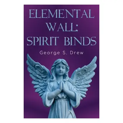 Elemental Wall: Spirit Binds - Drew, George S