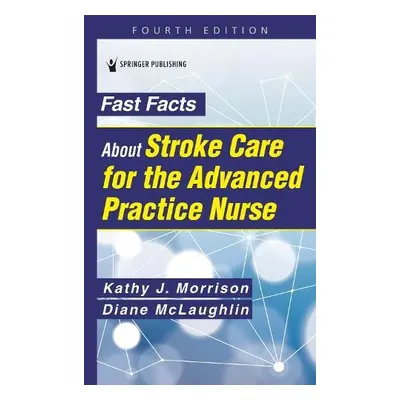 Fast Facts About Stroke Care for the Advanced Practice Nurse - Morrison, Kathy a McLaughlin, Dia