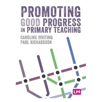 Promoting Good Progress in Primary Schools - Whiting, Caroline a Richardson, Paul