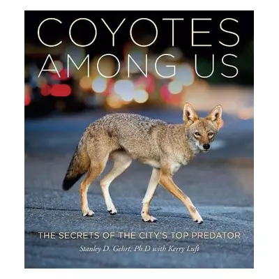 Living With Coyotes - Gehrt, Stanley D.