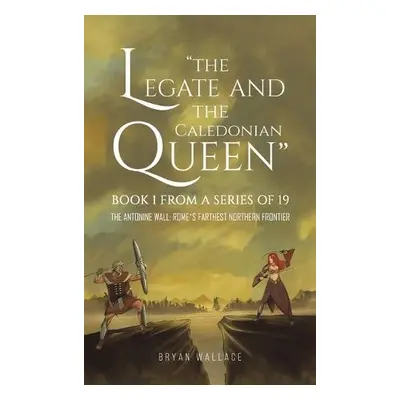 Legate and the Caledonian Queen: Book 1 from a Series of 19 - Wallace, Bryan