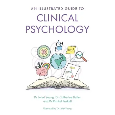 Illustrated Guide to Clinical Psychology - Young, Juliet a Paskell, Dr Rachel a Butler, Dr Cathe