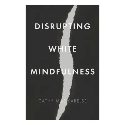 Disrupting White Mindfulness - Karelse, Cathy-Mae