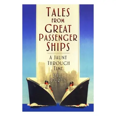 Tales from Great Passenger Ships - Curtis, Paul