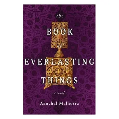 Book of Everlasting Things - Malhotra, Aanchal