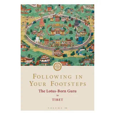 Following in Your Footsteps, Volume III: The Lotus-Born Guru in Tibet - Padmasambhava