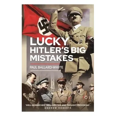 Lucky Hitler's Big Mistakes - Ballard-Whyte, Paul