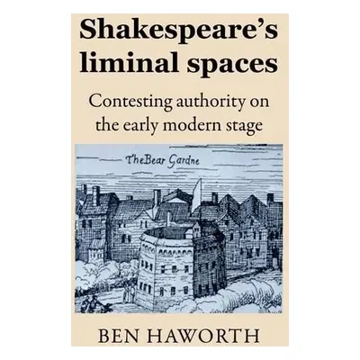 Shakespeare's Liminal Spaces - Haworth, Ben