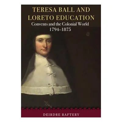 Teresa Ball and Loreto Education - Raftery, Deirdre