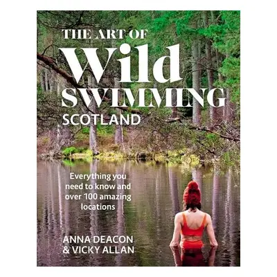 Art of Wild Swimming: Scotland - Deacon, Anna a Allan, Vicky