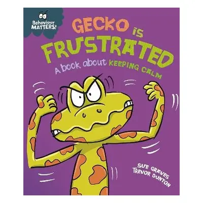 Behaviour Matters: Gecko is Frustrated - A book about keeping calm - Graves, Sue