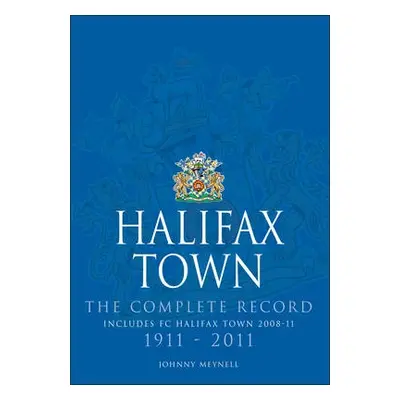 Halifax Town: The Complete Record - Meynell, Johnny