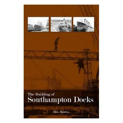 Building of Southampton Docks - Marden, Dave