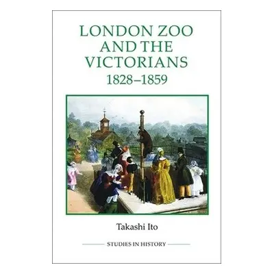 London Zoo and the Victorians, 1828-1859 - Ito, Takashi