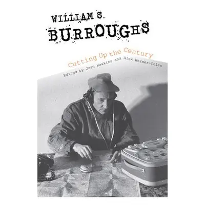 William S. Burroughs Cutting Up the Century